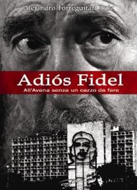 Adiós Fidel - All'Avana senza un cazzo da fare - autore Torreguitart Ruiz Alejandro Adiós Fidel - All'Avana senza un cazzo da fare - autore Torreguitart Ruiz Alejandro