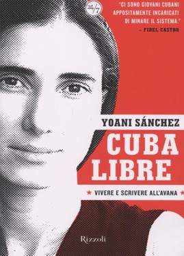 Cuba Libre - vivere e scrivere all'Avana - autore Yoani Sánchez