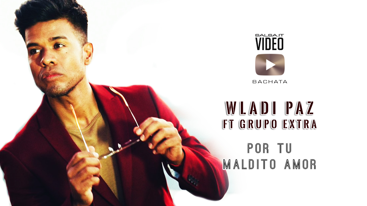 POR TU MALDITO AMOR Wladi Paz ft. Grupo Extra (2019 Bachata Official