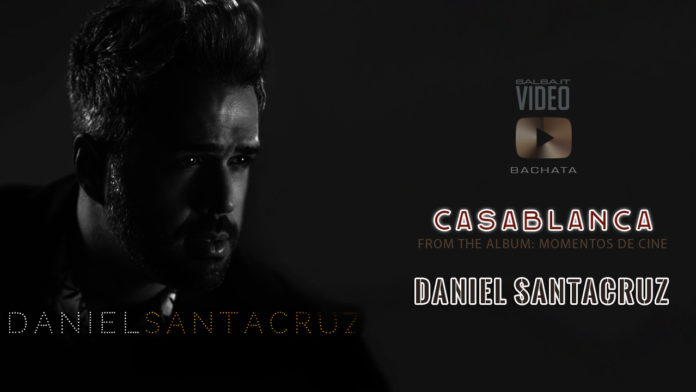 Daniel Santacruz - Casablanca (2019 Bachata official video)
