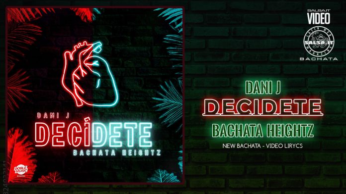 Dani J, Bachata Heightz - Decidete (2022 Bachata lyric video)