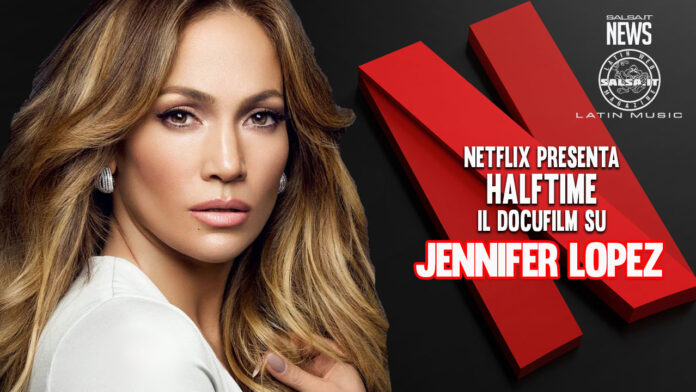 Netlix presenta - Halftime il docufilm su Jennifer Lopez (2022 News Salsa.it)