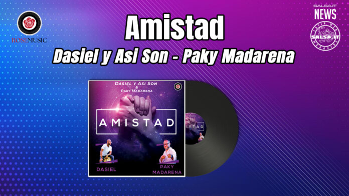 AMISTAD IL NUOVO BRANO CUBANO DI DASIEL Y ASI SON & PAKY MADARENA