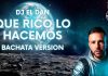 DJ EL DAN PUBBLICA LA COVER BACHATA DI “QUE RICO LO HACEMOS” DI LENIER & VELITO EL BUFON Que Rico Lo Hacemos - Bachata Version